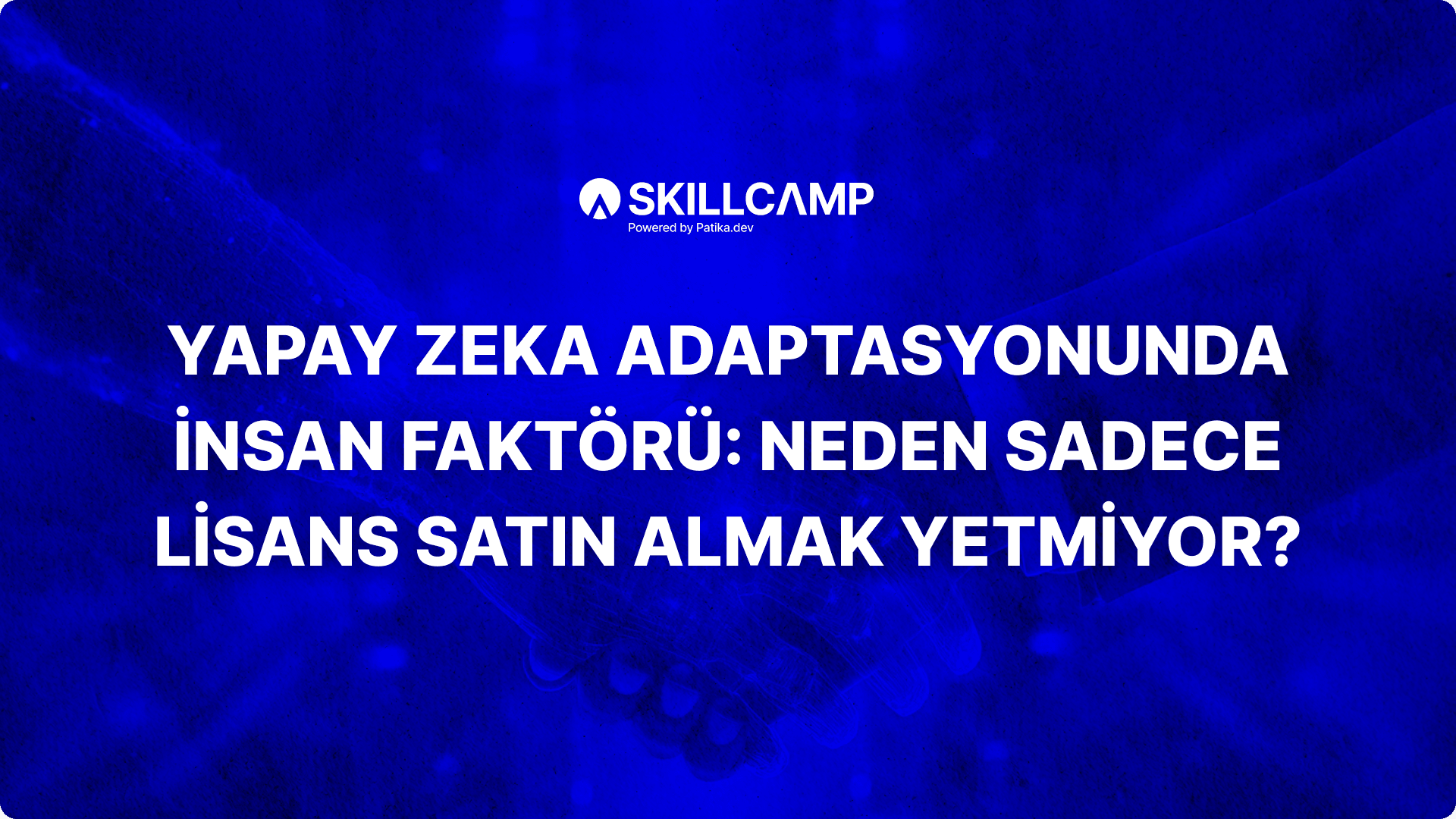 Yapay Zeka Adaptasyonunda İnsan Faktörü: Neden Sadece Lisans Satın Almak Yetmiyor?